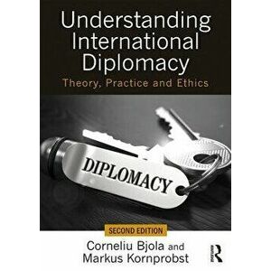 Understanding International Diplomacy. Theory, Practice and Ethics, Paperback - Markus Kornprobst imagine