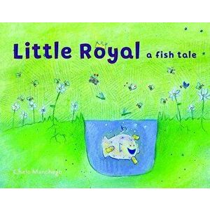 Little Royal. A Fish Tale, Hardback - Chelo Manchego imagine