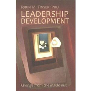Leadership Development. Change from the Inside Out, Paperback - Torin M. Finser imagine