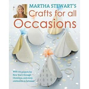 Martha Stewart's Crafts For All Occasions. 175 Projects and Year-Round Inspiration for Everybody's Favourite Celebrations, Hardback - Martha Stewart imagine