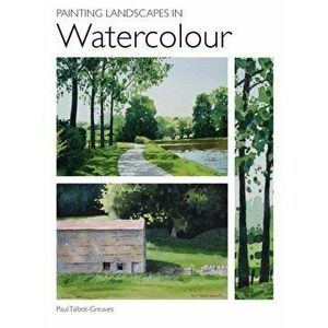 Painting Landscapes in Watercolour, Paperback - Paul Talbot-Greaves imagine