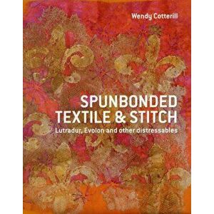 Spunbonded Textile and Stitch. Lutradur, Evolon and other Distressables, Paperback - Wendy Cotterill imagine