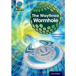Project X Alien Adventures: Grey Book Band, Oxford Level 14: The Waythroo Wormhole, Paperback - Jacqueline Rayner imagine