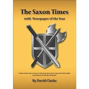 Saxon Times. How the Events of 1066 May Have Been Reported, Paperback - David Clarke imagine