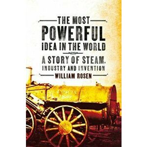 Most Powerful Idea in the World. A Story of Steam, Industry and Invention, Paperback - William Rosen imagine