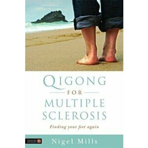 Qigong for Multiple Sclerosis. Finding Your Feet Again, Paperback - Nigel Mills imagine