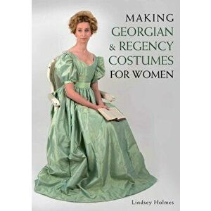 Making Georgian and Regency Costumes for Women, Paperback - Lindsey Holmes imagine