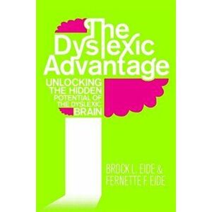 Dyslexic Advantage. Unlocking the Hidden Potential of the Dyslexic Brain, Paperback - Fernette F. Eide imagine