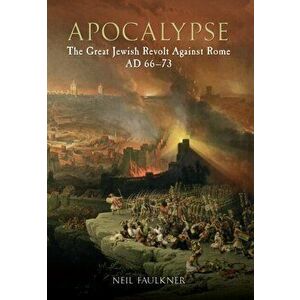 Apocalypse. The Great Jewish Revolt Against Rome AD 66-73, Paperback - Neil Faulkner imagine