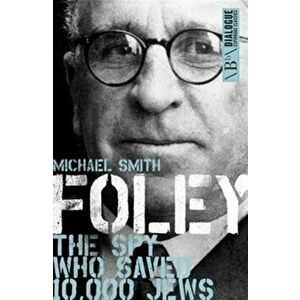 Foley. The Spy Who Saved 10, 000 Jews, Paperback - Michael Smith imagine