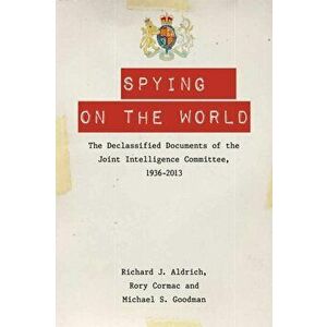 Spying on the World. The Declassified Documents of the Joint Intelligence Committee, 1936-2013, Paperback - Michael S. Goodman imagine