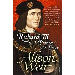 Richard III and the Princes in the Tower, Paperback - Alison Weir imagine