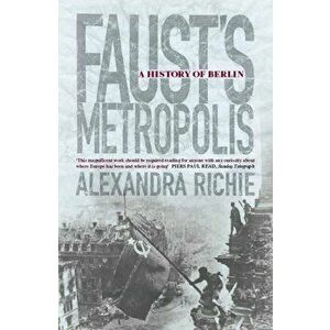 Faust's Metropolis. A History of Berlin, Paperback - Alexandra Richie imagine