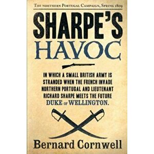 Sharpe's Havoc. The Northern Portugal Campaign, Spring 1809, Paperback - Bernard Cornwell imagine