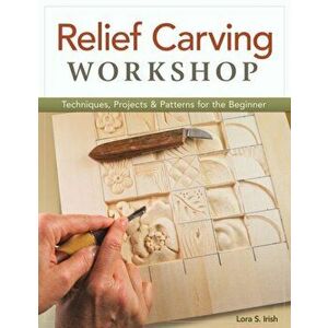 Relief Carving Workshop, Paperback - Lora S. Irish imagine