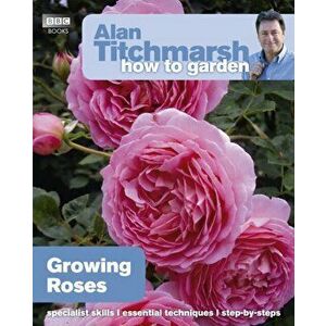 Alan Titchmarsh How to Garden: Growing Roses, Paperback - Alan Titchmarsh imagine