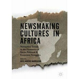 Newsmaking Cultures in Africa. Normative Trends in the Dynamics of Socio-Political & Economic Struggles, Hardback - *** imagine