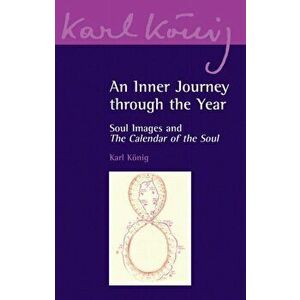 Inner Journey Through the Year. Soul Images and The Calendar of the Soul, Paperback - Karl Konig imagine