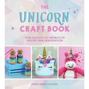 Unicorn Craft Book. Over 25 Magical Projects to Inspire Your Imagination, Hardback - Isabel Urbina Gallego imagine