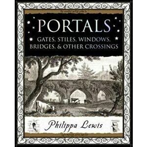 Portals. Gates, Stiles, Windows, Bridges, & Other Crossings, Paperback - Philippa Lewis imagine