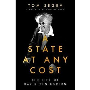 State at Any Cost. The Life of David Ben-Gurion, Hardback - Tom Segev imagine