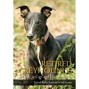 Retired Greyhounds. A Guide to Care and Understanding, Paperback - Carol Baby imagine