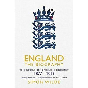 England: The Biography. The Story of English Cricket, Paperback - Simon Wilde imagine