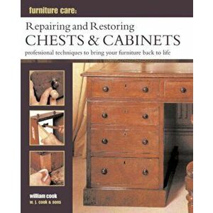 Furniture Care: Repairing and Restoring Chests & Cabinets. Professional Techniques to Bring Your Furniture Back to Life, Hardback - William Cook imagine