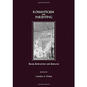 Romanticism and Parenting. Image, Instruction and Ideology, Hardback - *** imagine