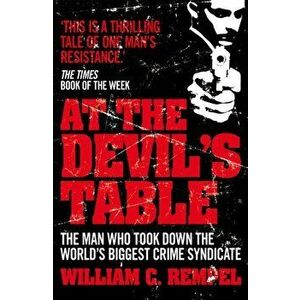 At The Devil's Table. The Man Who Took Down the World's Biggest Crime Syndicate, Paperback - William C. Rempel imagine
