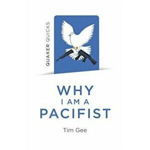 Quaker Quicks - Why I am a Pacifist. A call for a more nonviolent world, Paperback - Tim Gee imagine