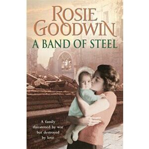 Band of Steel. A family threatened by war but destroyed by love..., Paperback - Rosie Goodwin imagine
