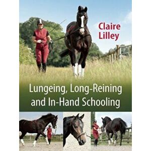 Lungeing, Long-Reining and In-Hand Schooling, Paperback - Claire Lilley imagine