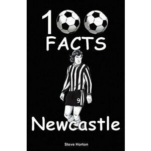 Newcastle United - 100 Facts, Paperback - Steve Horton imagine