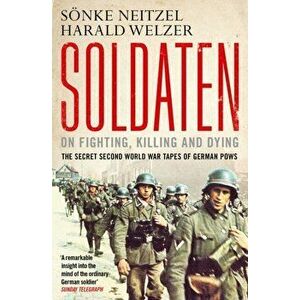 Soldaten - On Fighting, Killing and Dying. The Secret Second World War Tapes of German POWs, Paperback - Harald Welzer imagine