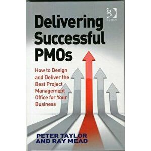 Delivering Successful PMOs. How to Design and Deliver the Best Project Management Office for your Business, Hardback - Ray Mead imagine