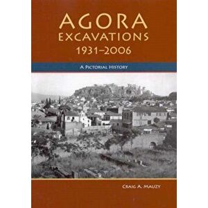 Agora Excavations, 1931-2006. A Pictorial History, Paperback - Craig A. Mauzy imagine