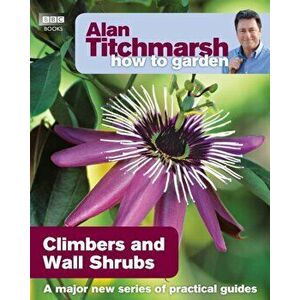 Alan Titchmarsh How to Garden: Climbers and Wall Shrubs, Paperback - Alan Titchmarsh imagine