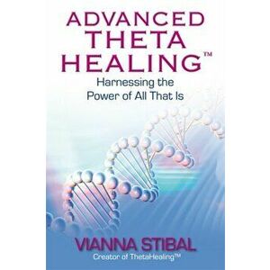 Advanced ThetaHealing (R). Harnessing the Power of All That Is, Paperback - Vianna Stibal imagine