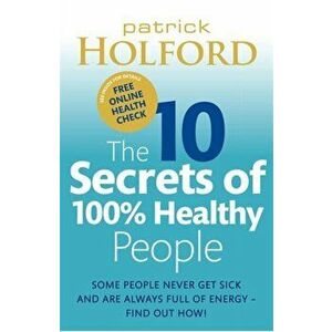 10 Secrets Of 100% Healthy People. Some people never get sick and are always full of energy - find out how!, Paperback - Patrick Holford imagine