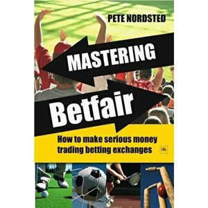 Mastering Betfair. How to make serious money trading betting exchanges, Paperback - Pete Nordsted imagine