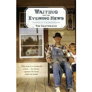 Waiting for the Evening News: Stories of the Deep South, Paperback - Tim Gautreaux imagine