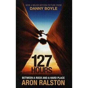 127 Hours. Between a Rock and a Hard Place, Paperback - Aron Ralston imagine