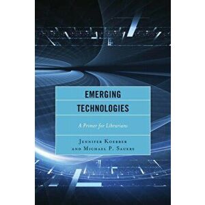 Emerging Technologies. A Primer for Librarians, Paperback - Michael Sauers imagine