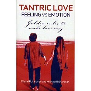 Tantric Love - Feeling vs Emotion. Golden Rules to Make Love Easy, Paperback - Michael Richardson imagine