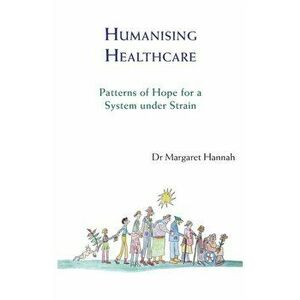 Humanising Healthcare. Patterns of Hope for a System Under Strain, Paperback - Margaret Hannah imagine