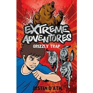 Extreme Adventures: Grizzly Trap, Paperback - Justin D'Ath imagine