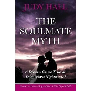Soulmate Myth. A Dream Come True or Your Worst Nightmare?, Paperback - Judy H. Hall imagine