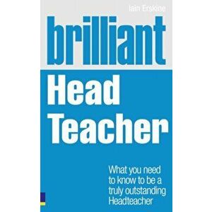 Brilliant Head Teacher. What you need to know to be a truly outstanding Head Teacher, Paperback - Iain Erskine imagine