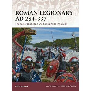 Roman Legionary AD 284-337. The Age of Diocletian and Constantine the Great, Paperback - Ross Cowan imagine